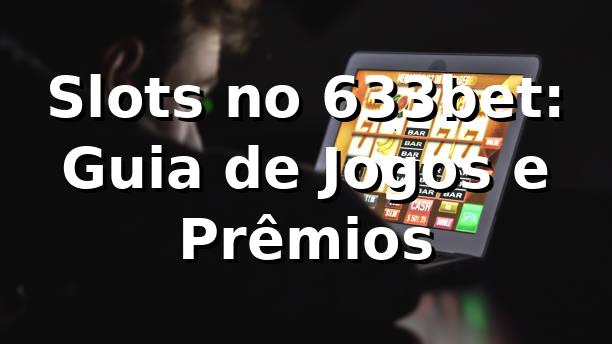 Slots no 633bet: Guia de Jogos e Prêmios 🍀⭐