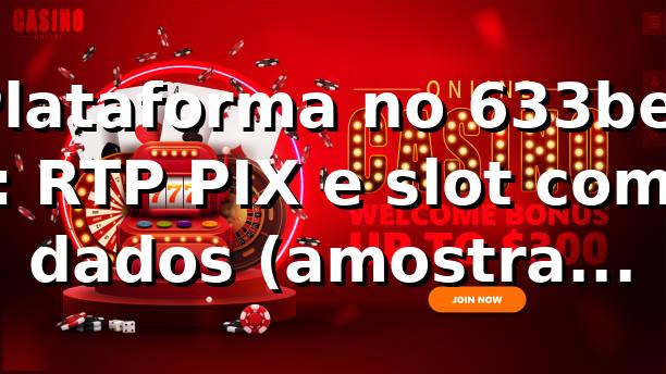 Plataforma no 633bet 📊: RTP, PIX e slot com dados (amostra 1.200)